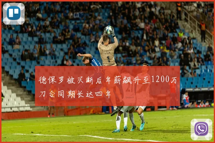 德保罗被买断后年薪飙升至1200万刀合同期长达四年