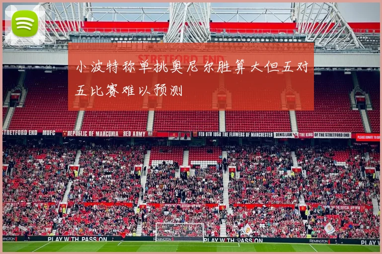 小波特称单挑奥尼尔胜算大但五对五比赛难以预测
